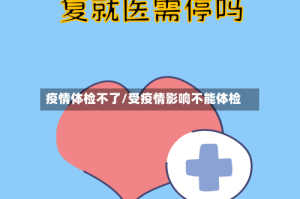 疫情体检不了/受疫情影响不能体检