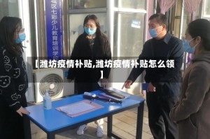 【潍坊疫情补贴,潍坊疫情补贴怎么领】