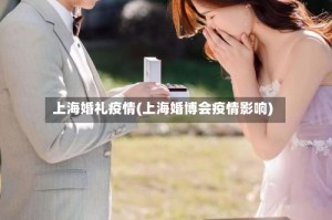 上海婚礼疫情(上海婚博会疫情影响)