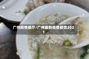 广州疫情餐厅/广州最新疫情餐饮2021
