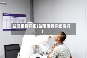 益阳疫情详细(益阳疫情详细情况)