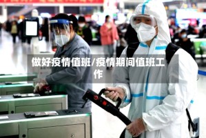 做好疫情值班/疫情期间值班工作