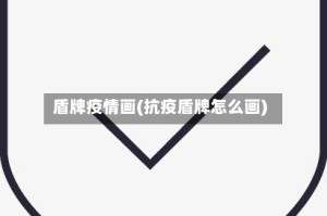 盾牌疫情画(抗疫盾牌怎么画)