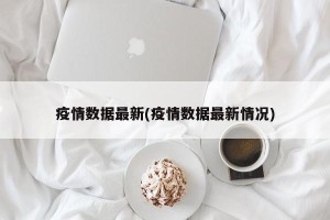 疫情数据最新(疫情数据最新情况)