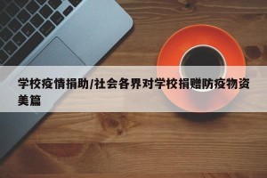 学校疫情捐助/社会各界对学校捐赠防疫物资美篇