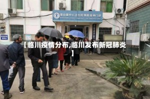 【临川疫情分布,临川发布新冠肺炎】