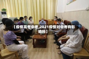 【疫情高考中考,2021疫情对中考有影响吗】