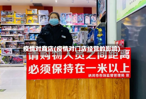 疫情对商店(疫情对门店经营的影响)-第2张图片