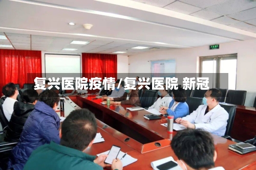 复兴医院疫情/复兴医院 新冠-第2张图片
