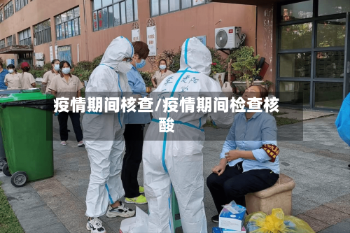 疫情期间核查/疫情期间检查核酸-第1张图片