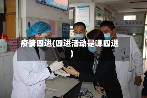 疫情四进(四进活动是哪四进)-第1张图片