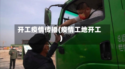 开工疫情传播(疫情工地开工)-第2张图片