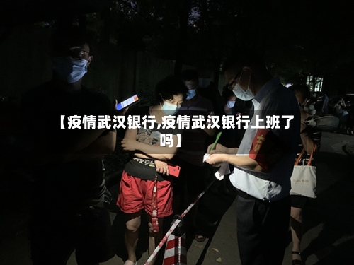 【疫情武汉银行,疫情武汉银行上班了吗】-第1张图片