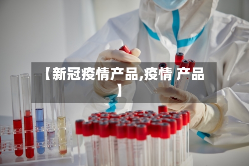 【新冠疫情产品,疫情 产品】-第2张图片