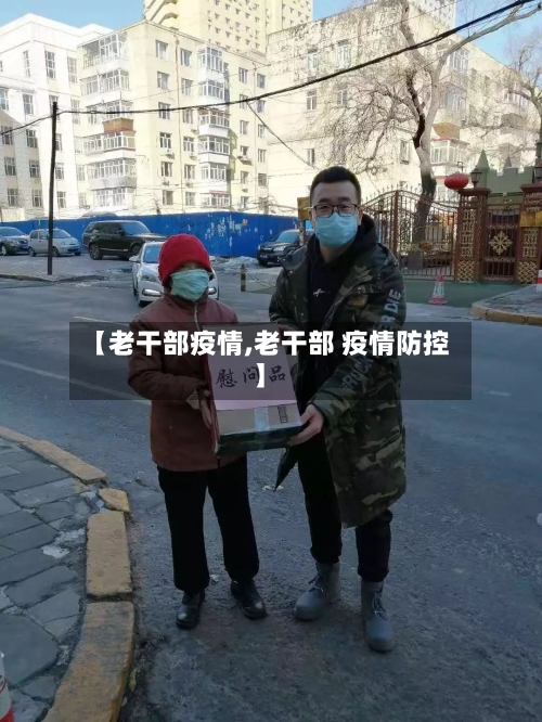 【老干部疫情,老干部 疫情防控】-第2张图片