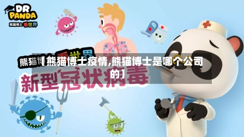 【熊猫博士疫情,熊猫博士是哪个公司的】-第2张图片