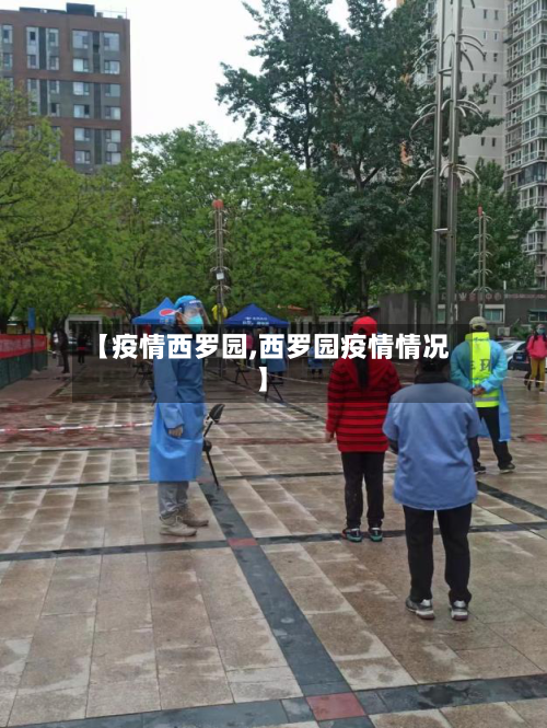 【疫情西罗园,西罗园疫情情况】-第1张图片