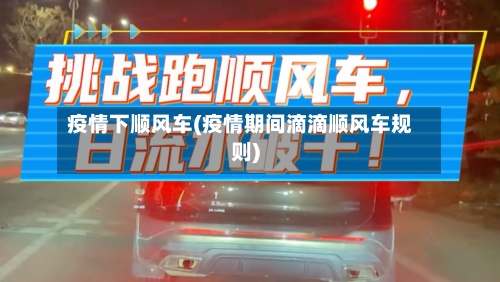 疫情下顺风车(疫情期间滴滴顺风车规则)-第1张图片