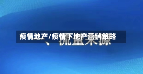 疫情地产/疫情下地产营销策略-第2张图片