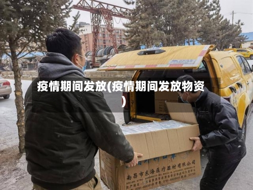 疫情期间发放(疫情期间发放物资)-第2张图片
