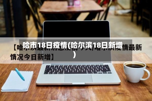哈市18日疫情(哈尔滨18日新增)-第2张图片