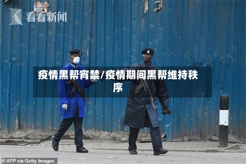 疫情黑帮宵禁/疫情期间黑帮维持秩序-第3张图片