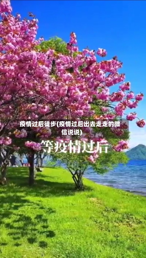 疫情过后徒步(疫情过后出去走走的微信说说)-第2张图片