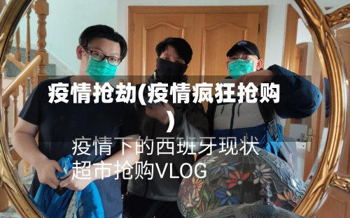 疫情抢劫(疫情疯狂抢购)-第2张图片