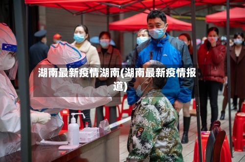 湖南最新疫情湖南(湖南最新疫情报道)-第2张图片