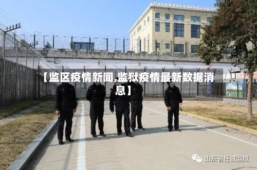 【监区疫情新闻,监狱疫情最新数据消息】-第1张图片